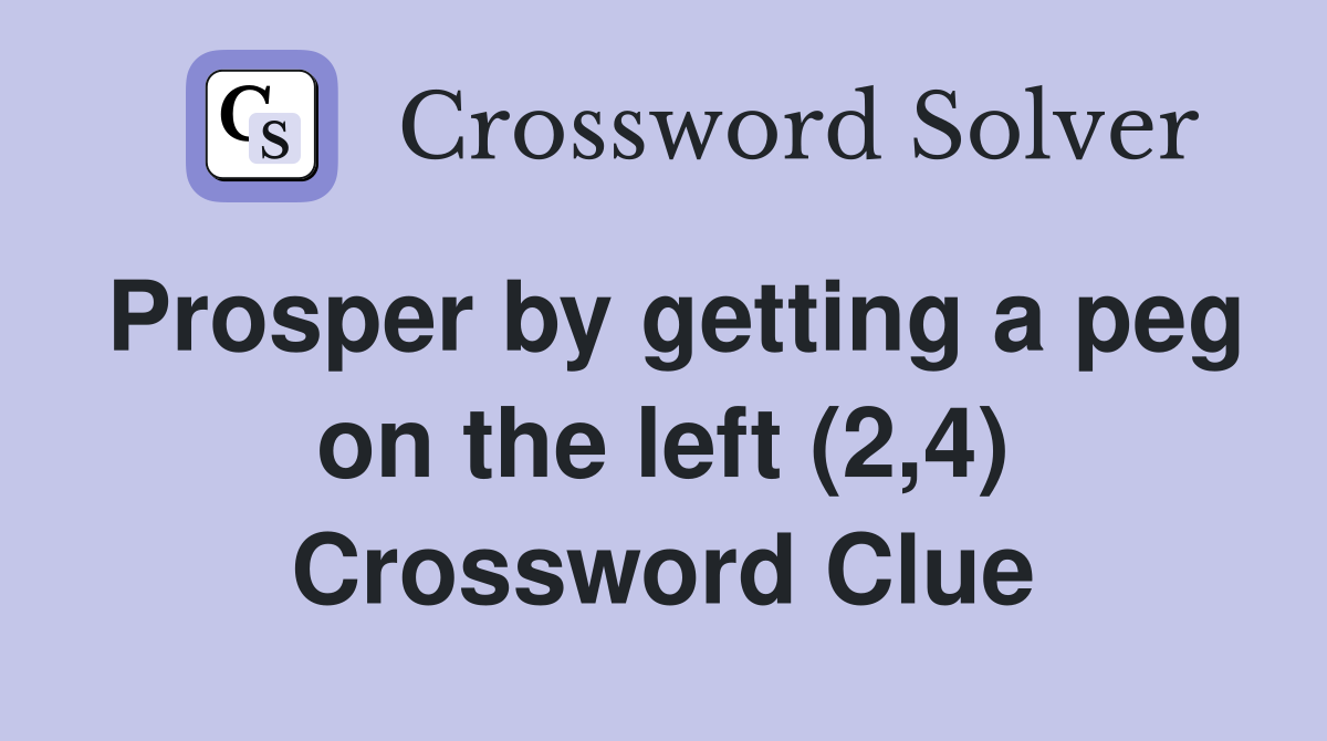 Prosper by getting a peg on the left (2,4) Crossword Clue