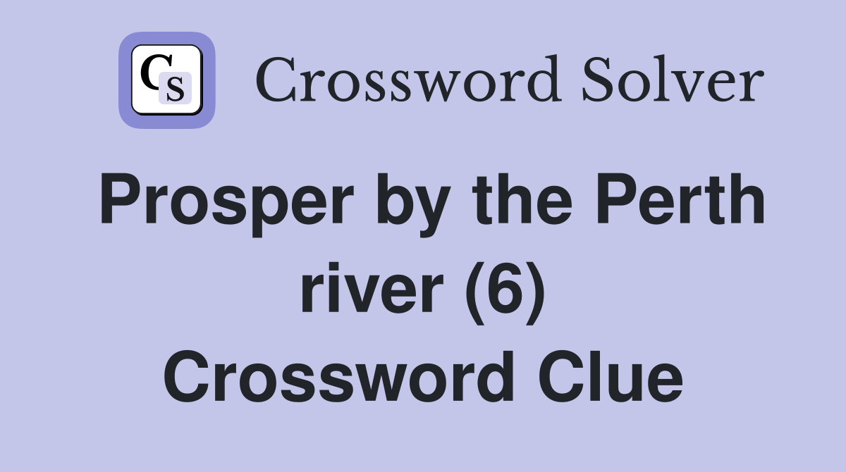 Prosper by the Perth river (6) Crossword Clue