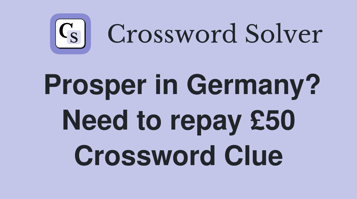 Prosper in Germany? Need to repay £50 Crossword Clue