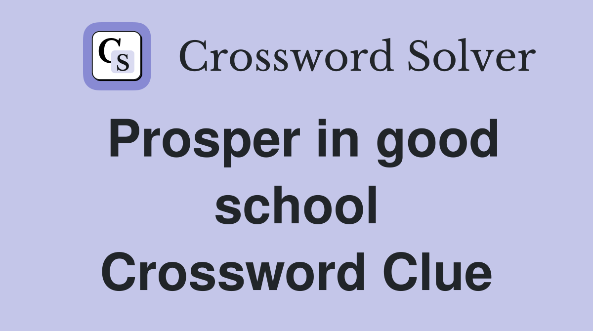 Prosper in good school Crossword Clue