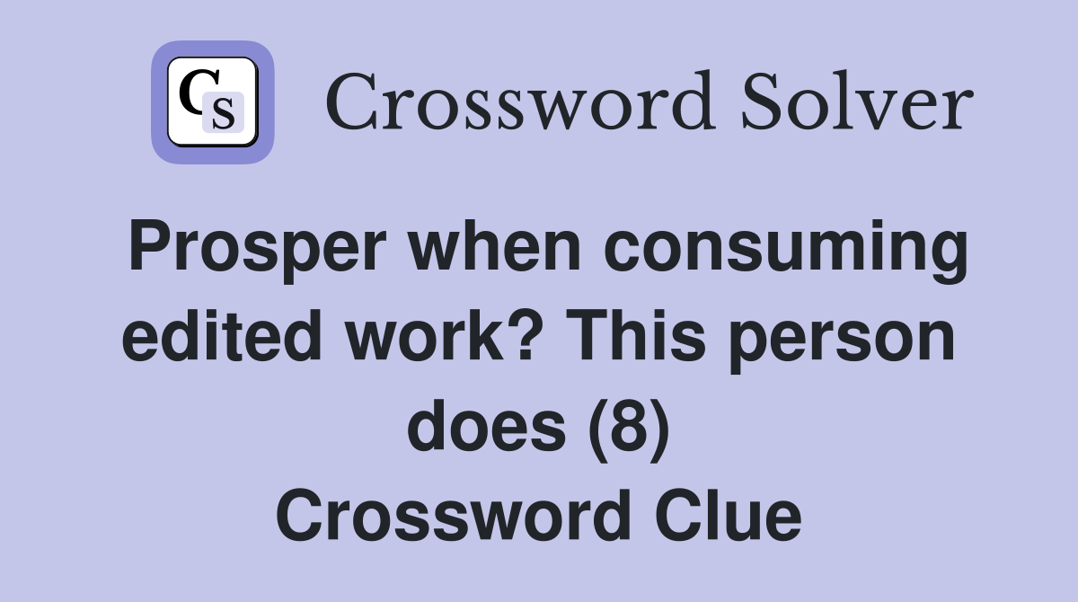 Prosper when consuming edited work? This person does (8) Crossword
