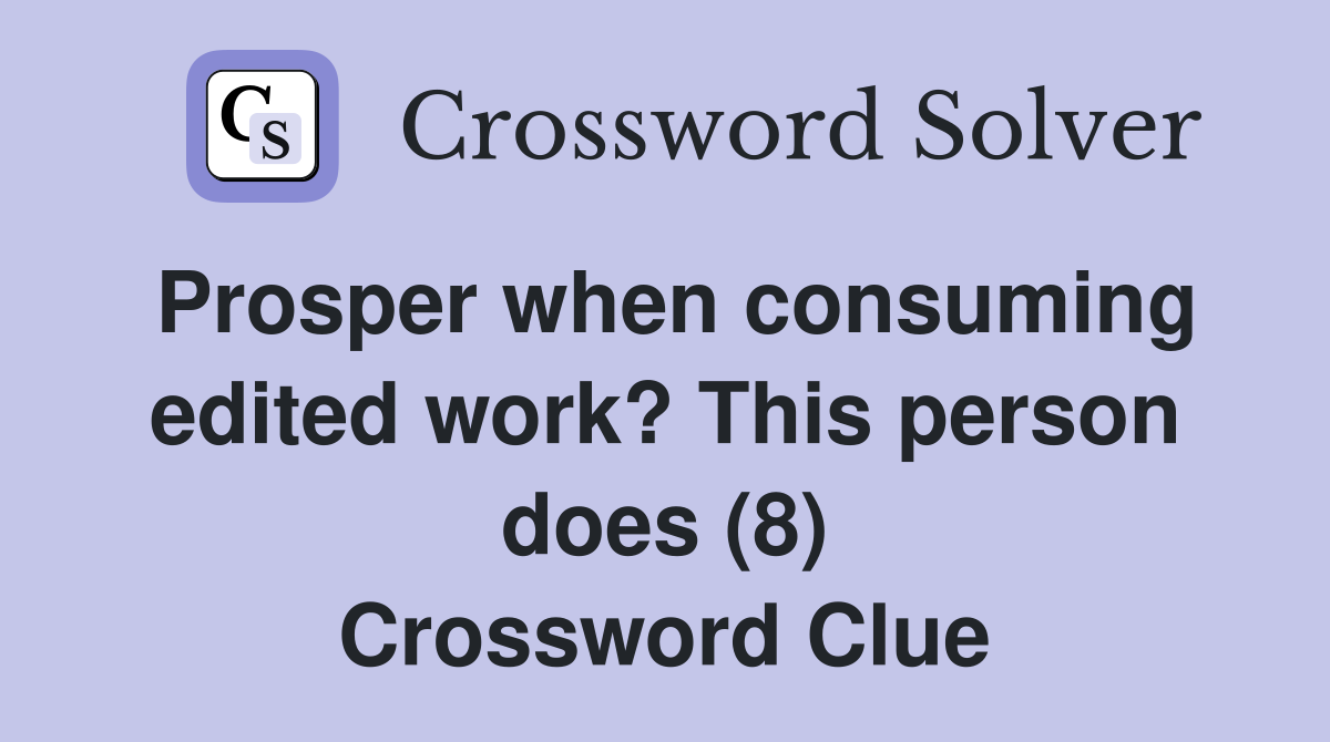 Prosper when consuming edited work? This person does (8) Crossword Clue