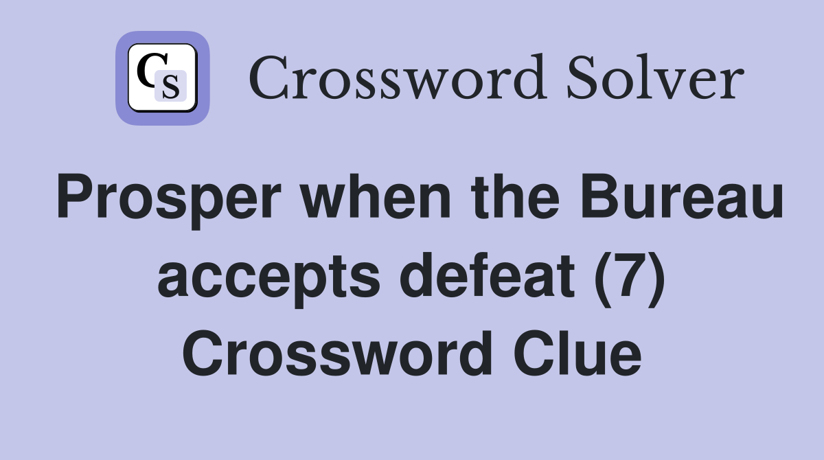 Prosper when the Bureau accepts defeat (7) Crossword Clue