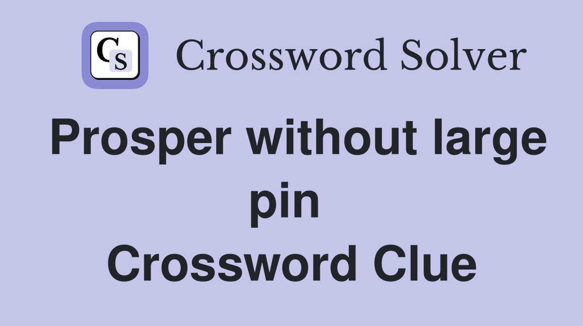 Prosper without large pin  Crossword Clue