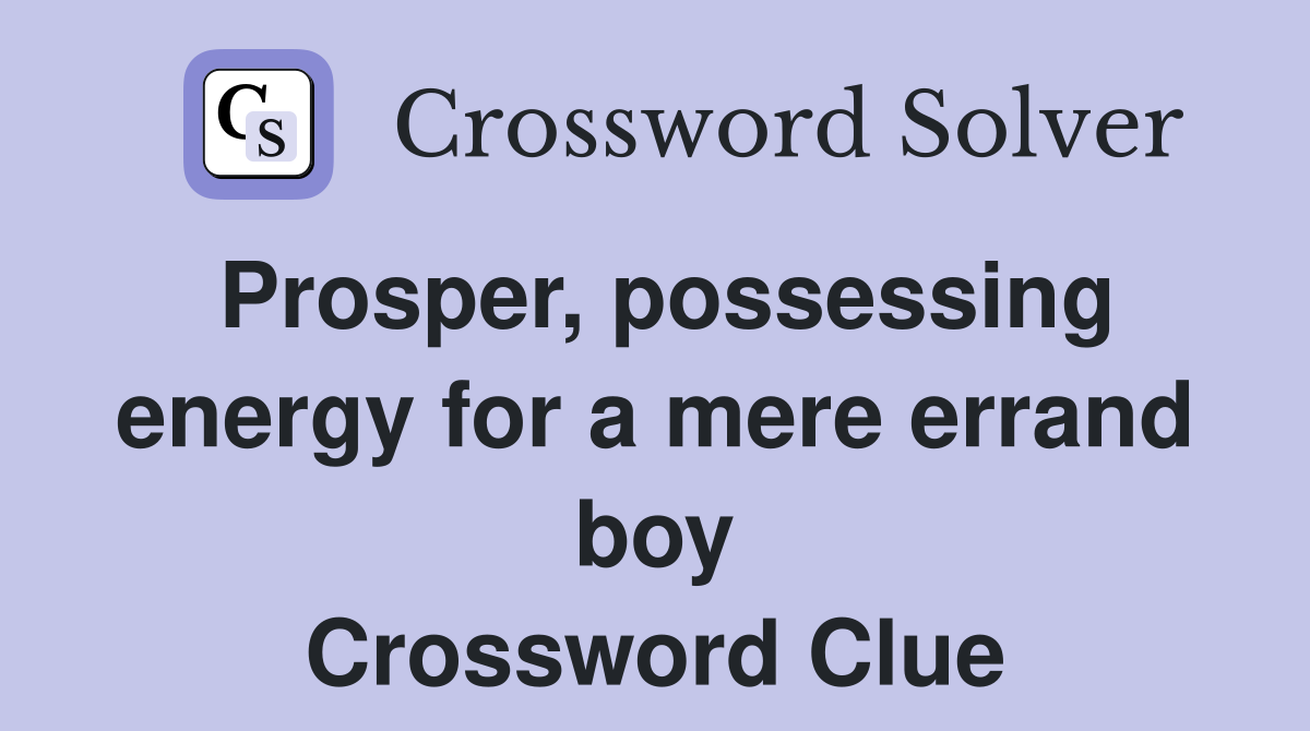 Prosper, possessing energy for a mere errand boy Crossword Clue