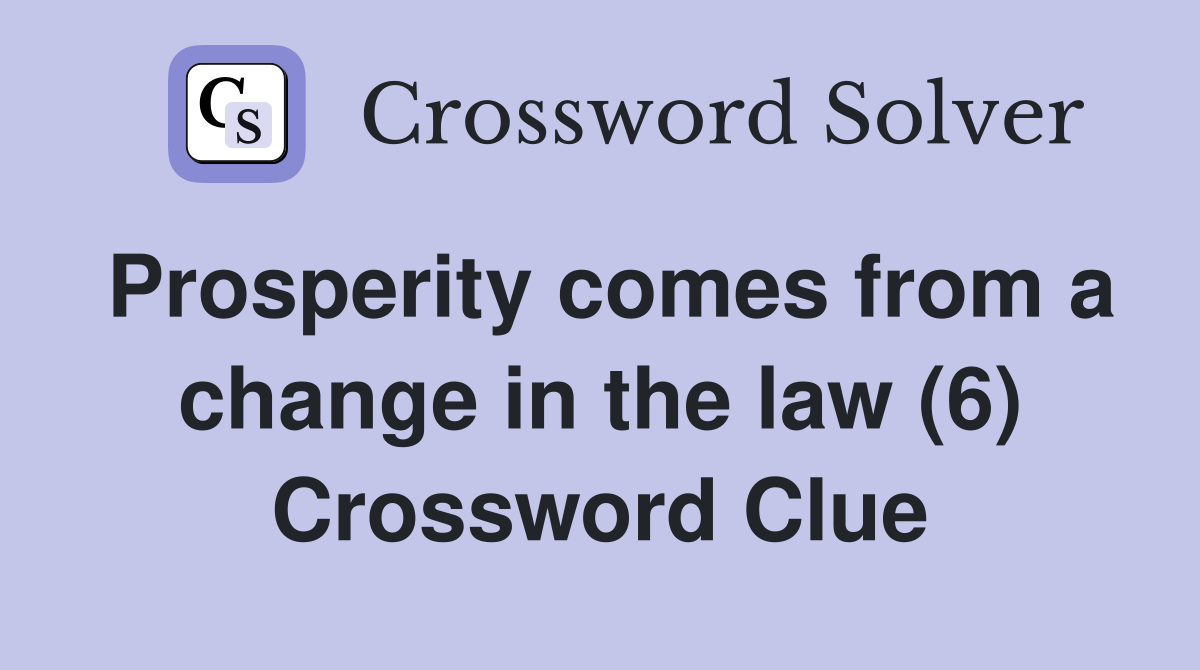 Prosperity comes from a change in the law (6) Crossword Clue