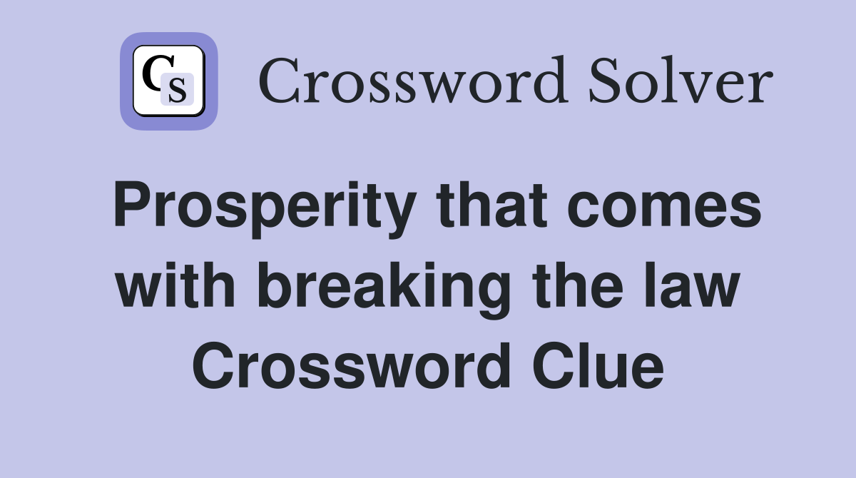 Prosperity that comes with breaking the law Crossword Clue