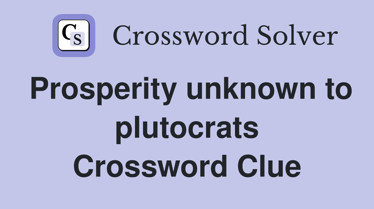 Prosperity unknown to plutocrats Crossword Clue