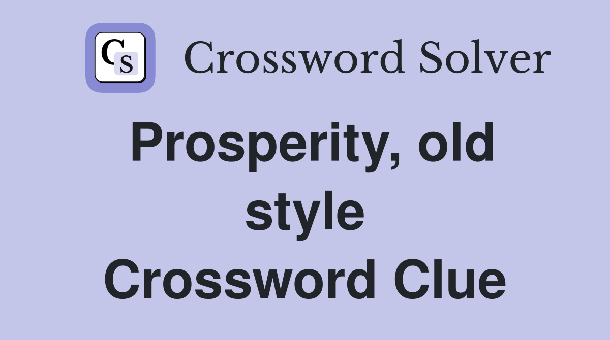 Prosperity, old style Crossword Clue