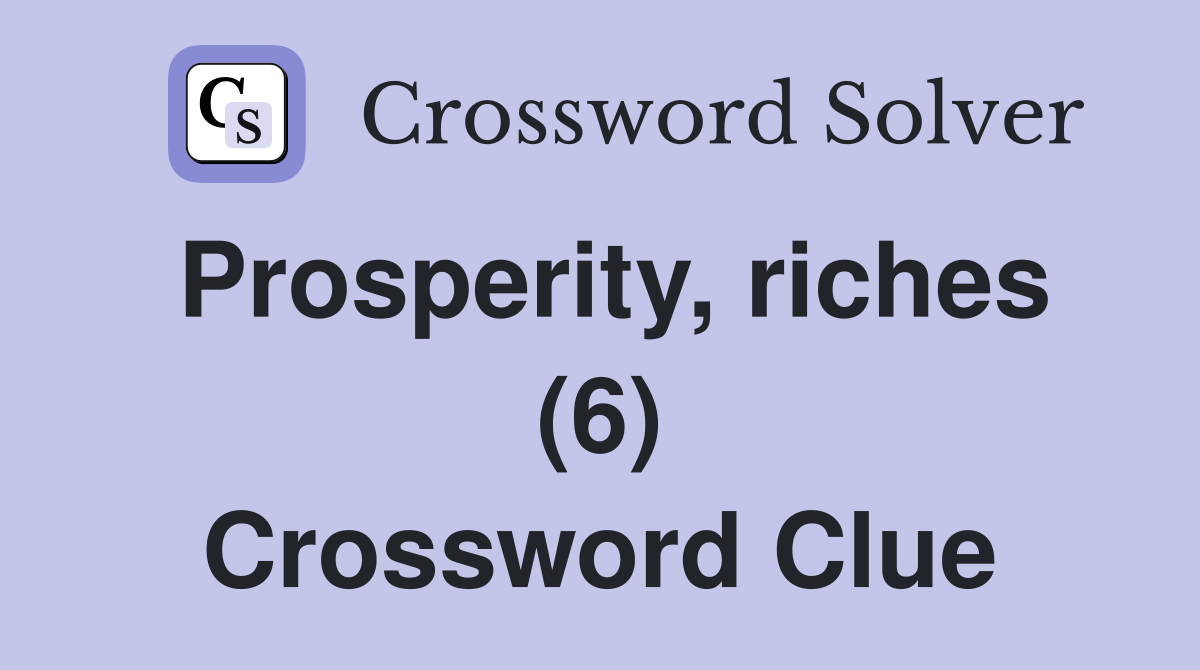 Prosperity, riches (6) Crossword Clue