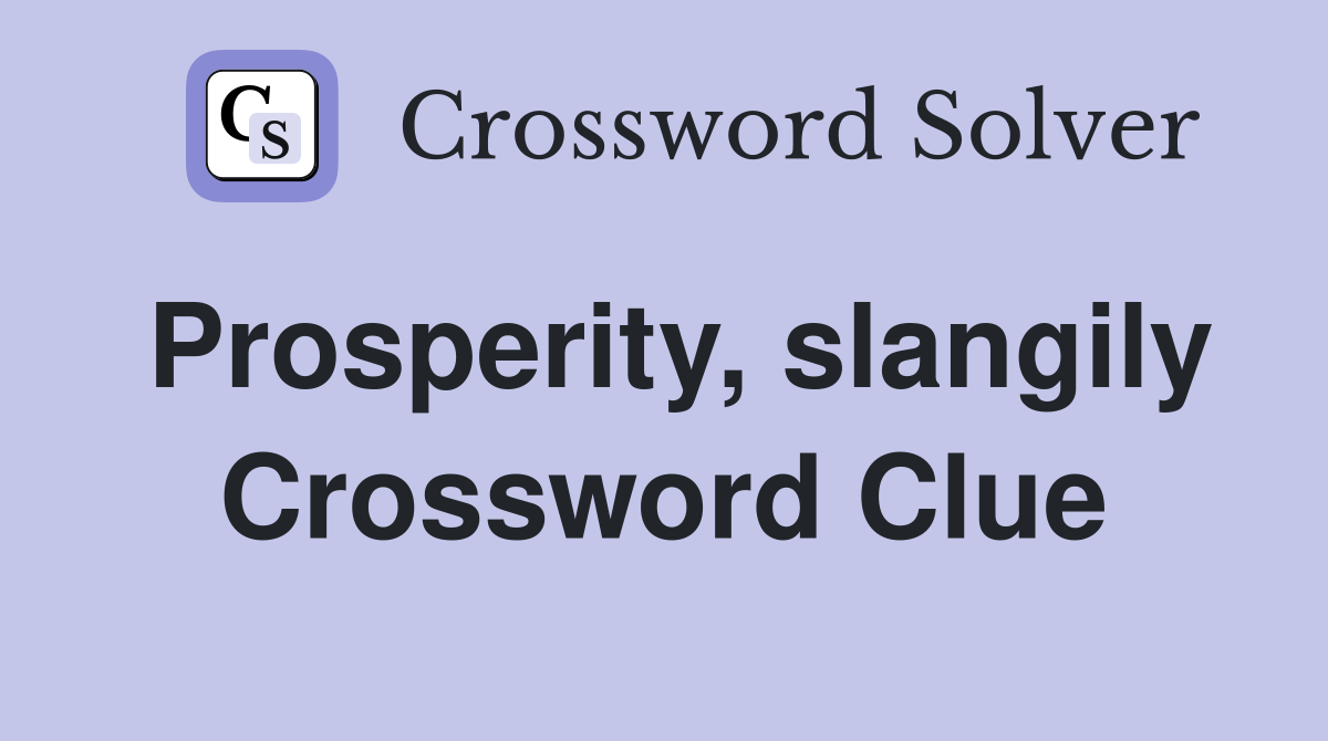 Prosperity, slangily Crossword Clue