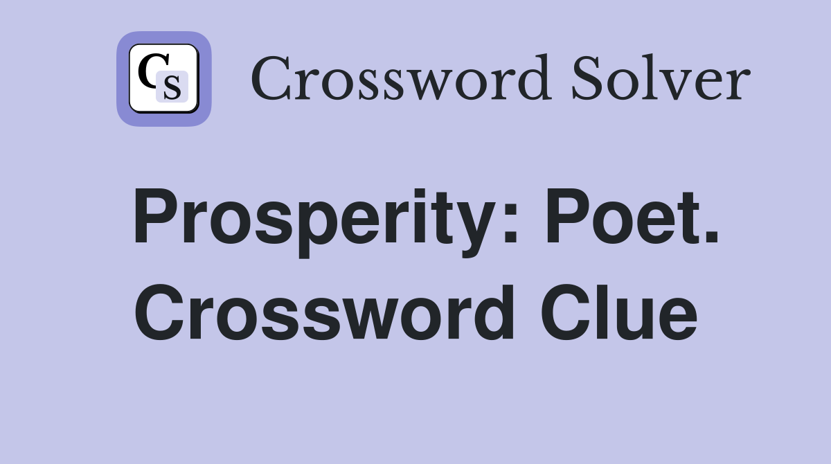 Prosperity: Poet. Crossword Clue