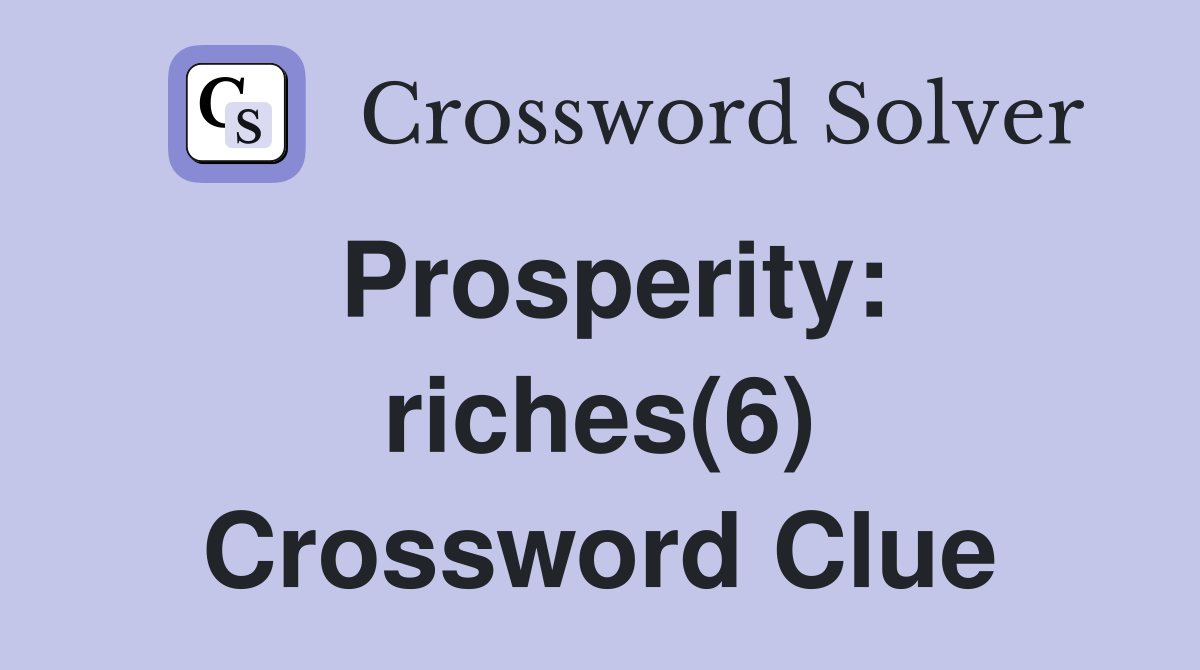 Prosperity: riches(6) Crossword Clue