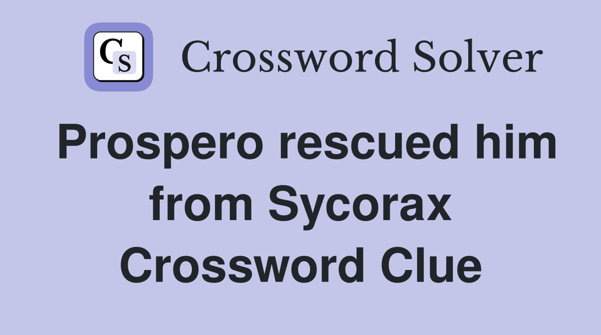 Prospero rescued him from Sycorax Crossword Clue