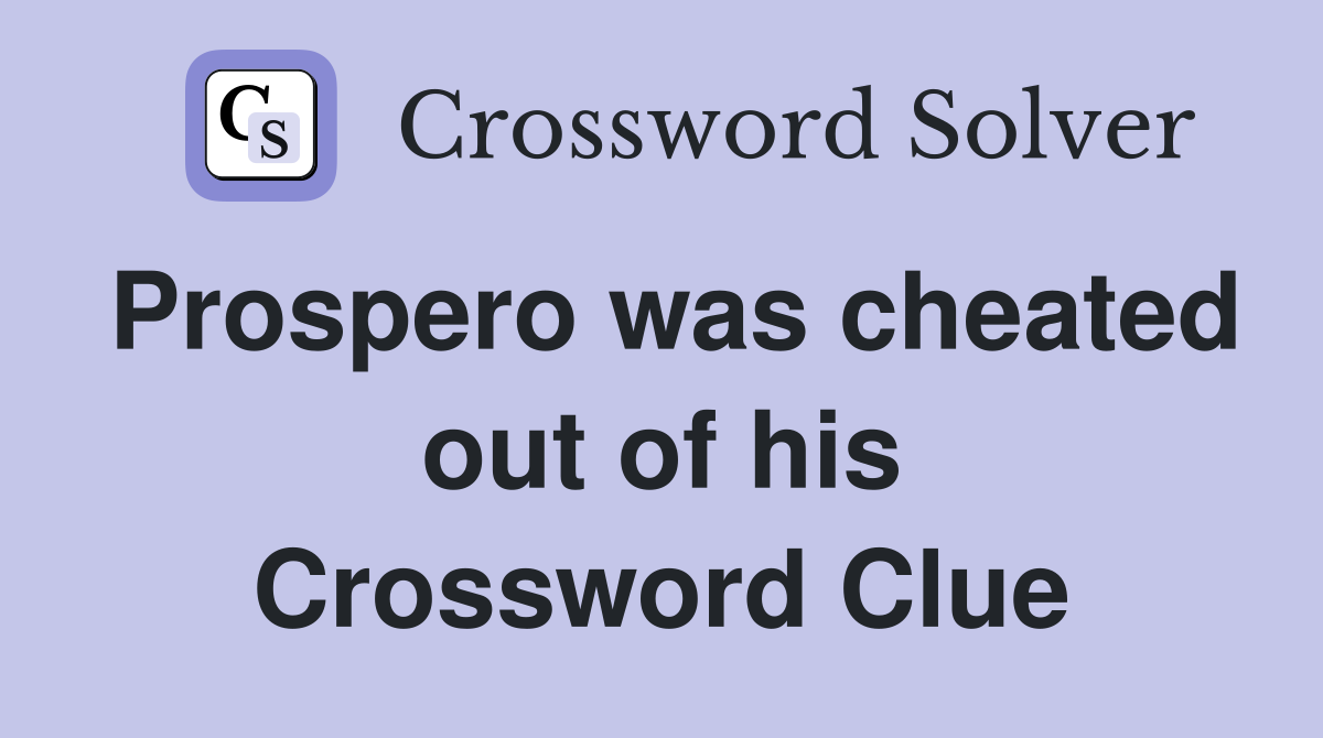 Prospero was cheated out of his Crossword Clue