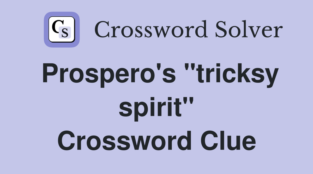 Prospero's "tricksy spirit" Crossword Clue