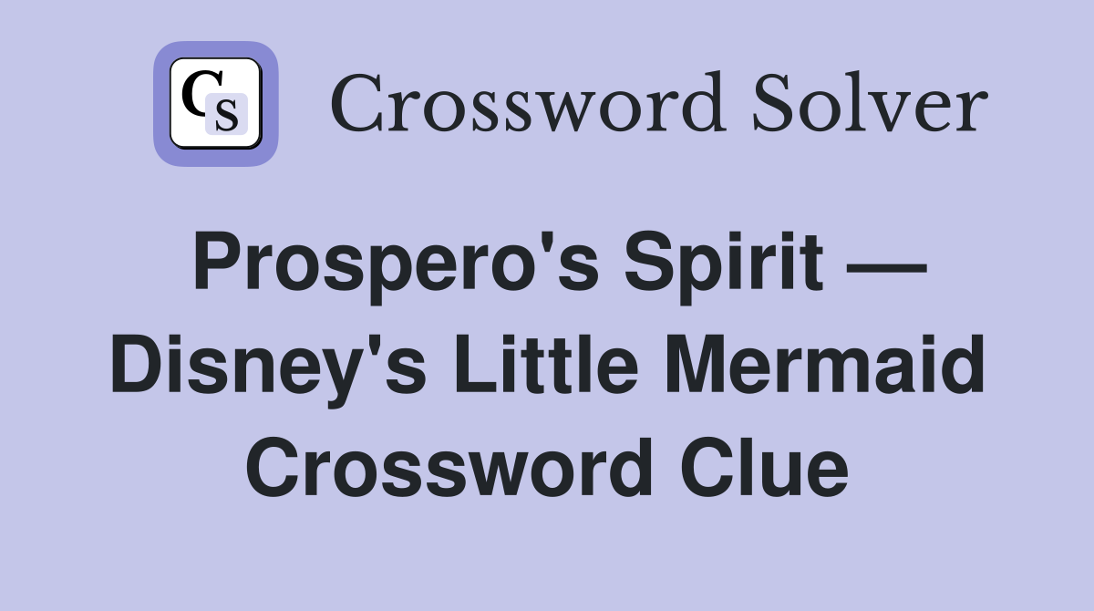 Prospero's Spirit — Disney's Little Mermaid Crossword Clue