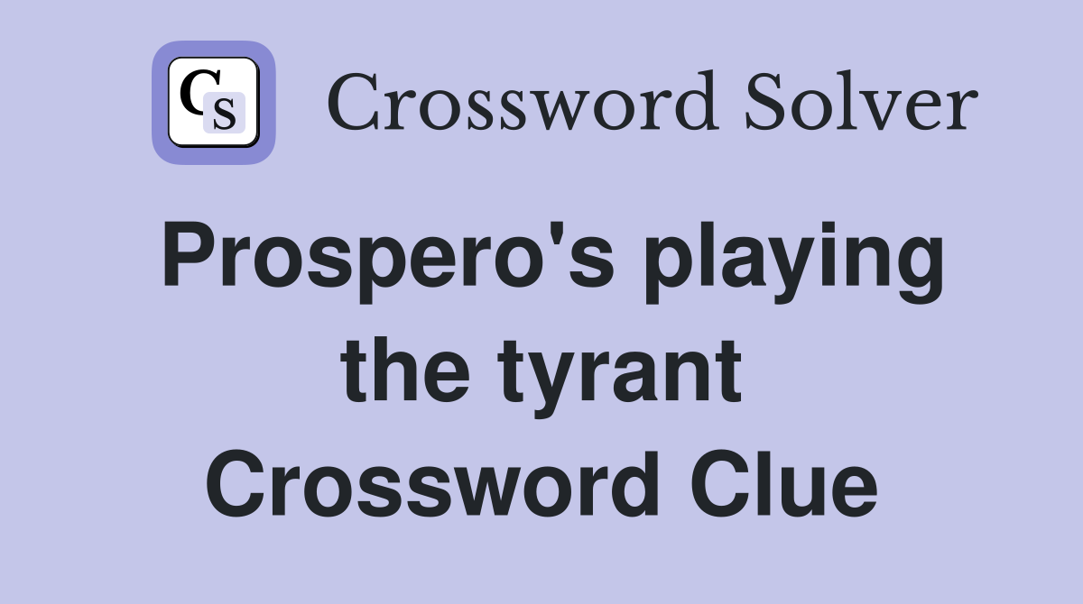 Prospero's playing the tyrant Crossword Clue