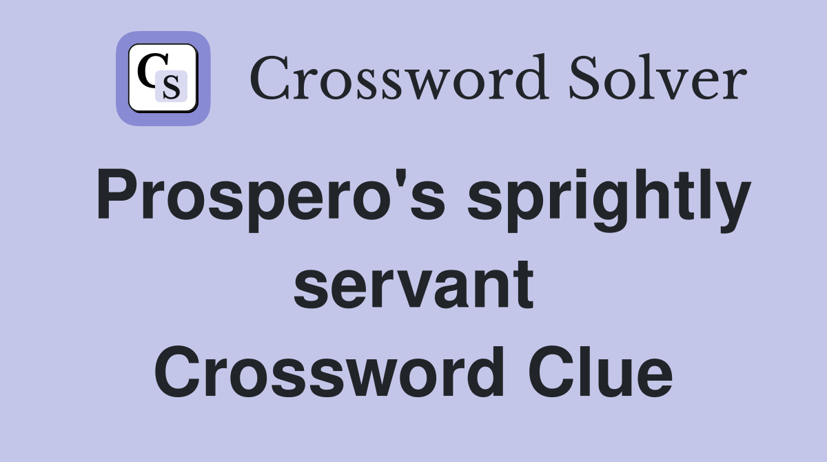 Prospero's sprightly servant Crossword Clue
