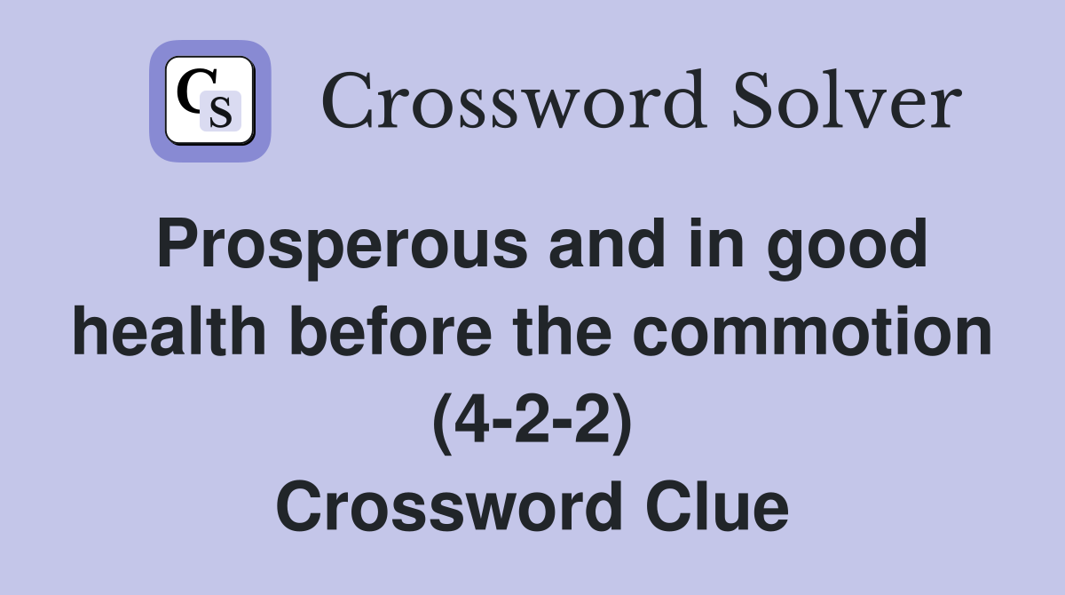 Prosperous and in good health before the commotion (4-2-2) Crossword Clue