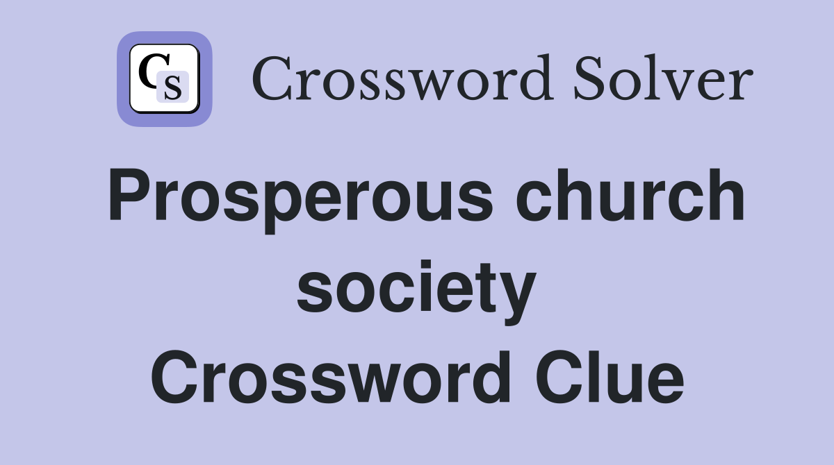 Prosperous church society Crossword Clue