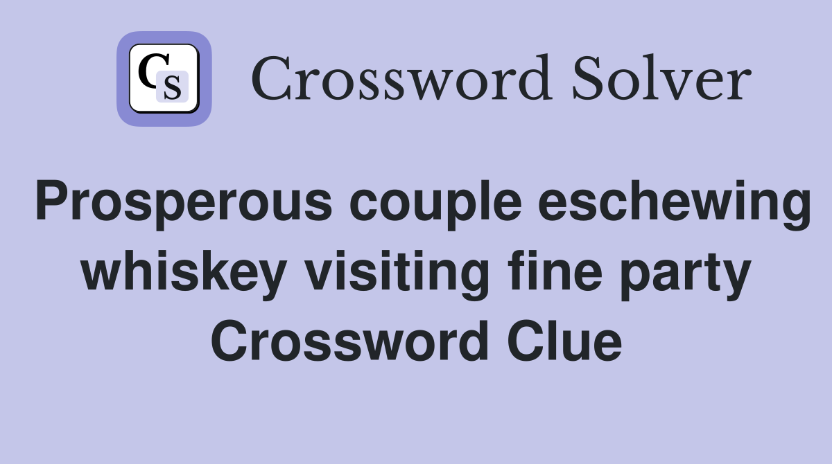 Prosperous couple eschewing whiskey visiting fine party Crossword Clue