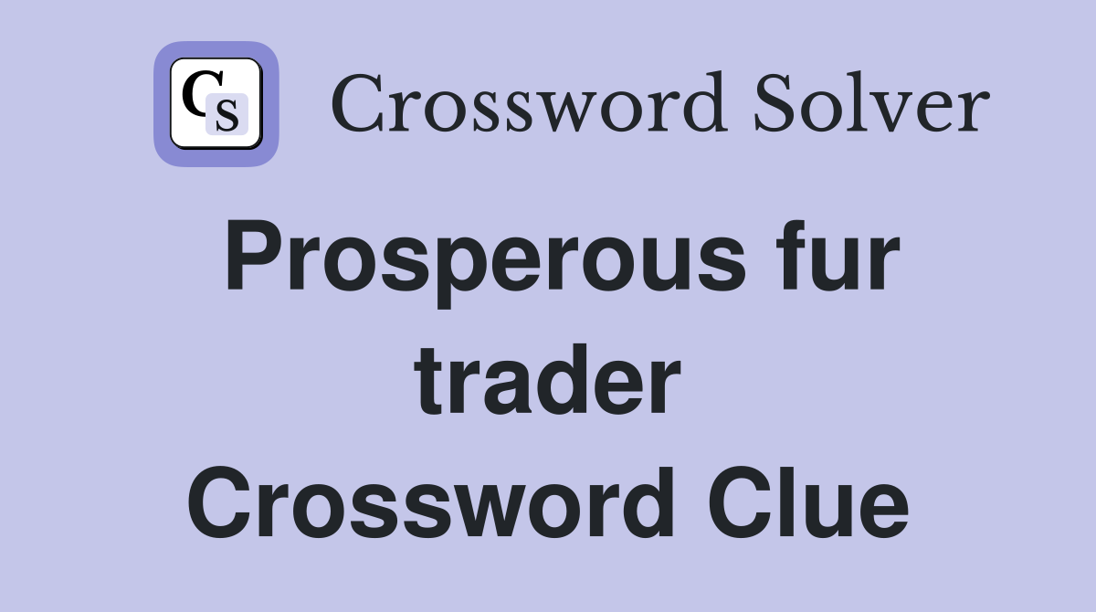 Prosperous fur trader Crossword Clue