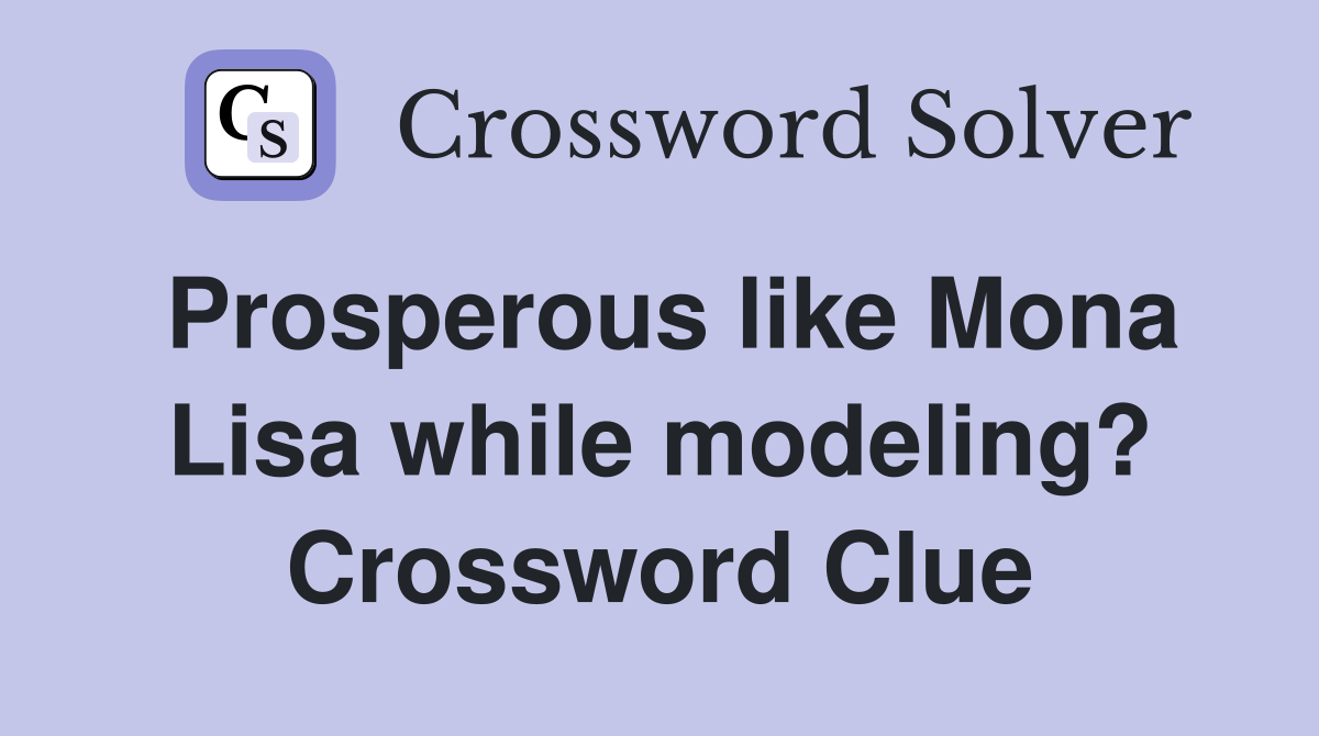 Prosperous like Mona Lisa while modeling? Crossword Clue