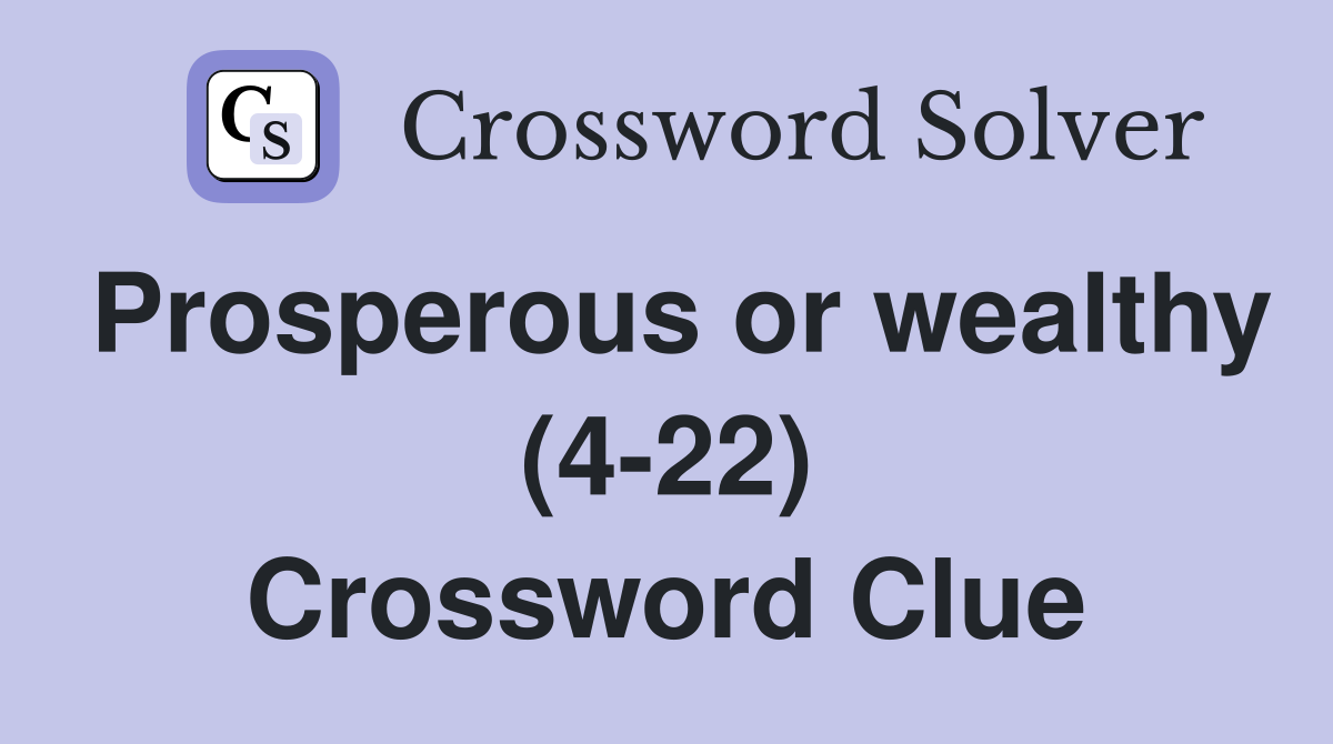 Prosperous or wealthy (4-22) Crossword Clue