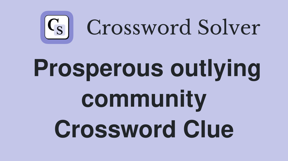 Prosperous outlying community Crossword Clue