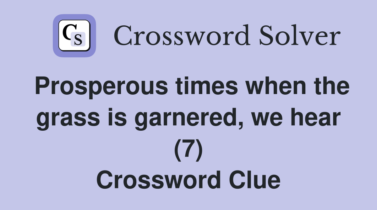 Prosperous times when the grass is garnered, we hear (7) Crossword Clue