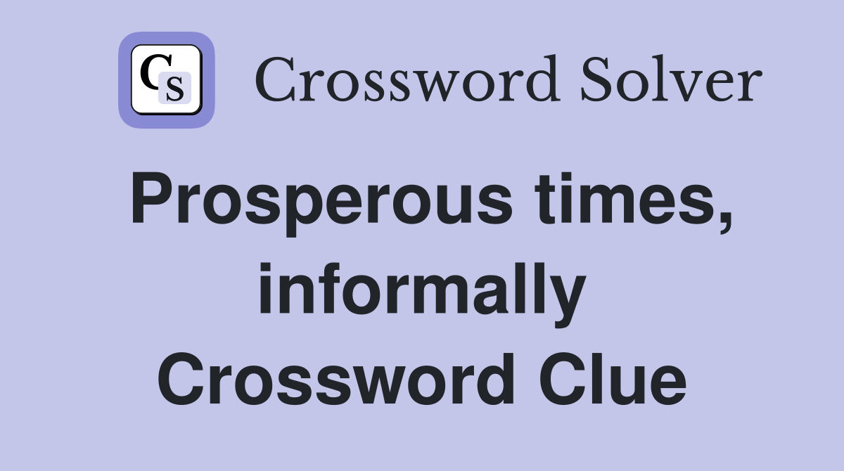 Prosperous times, informally Crossword Clue