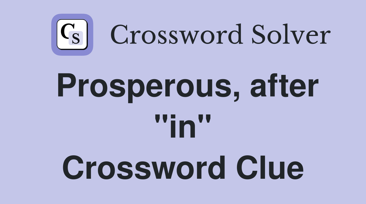 Prosperous, after "in" Crossword Clue