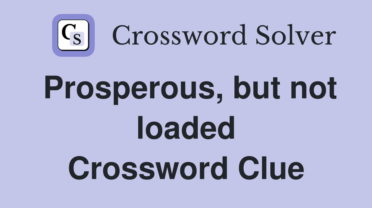 Prosperous, but not loaded Crossword Clue