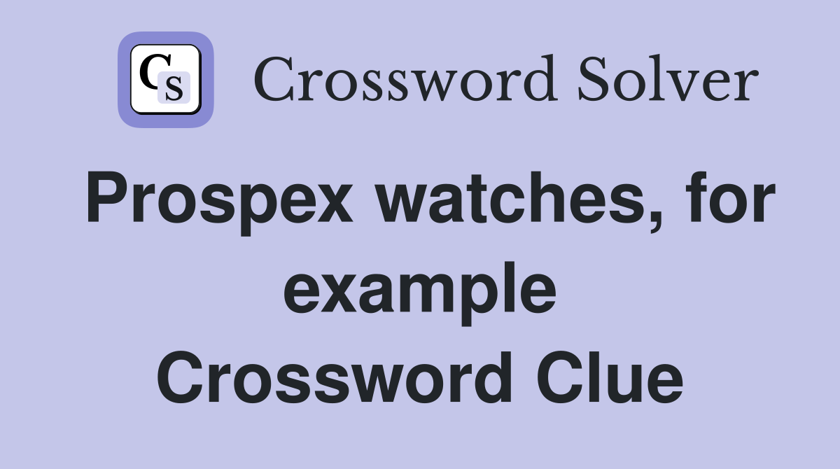 Prospex watches, for example Crossword Clue