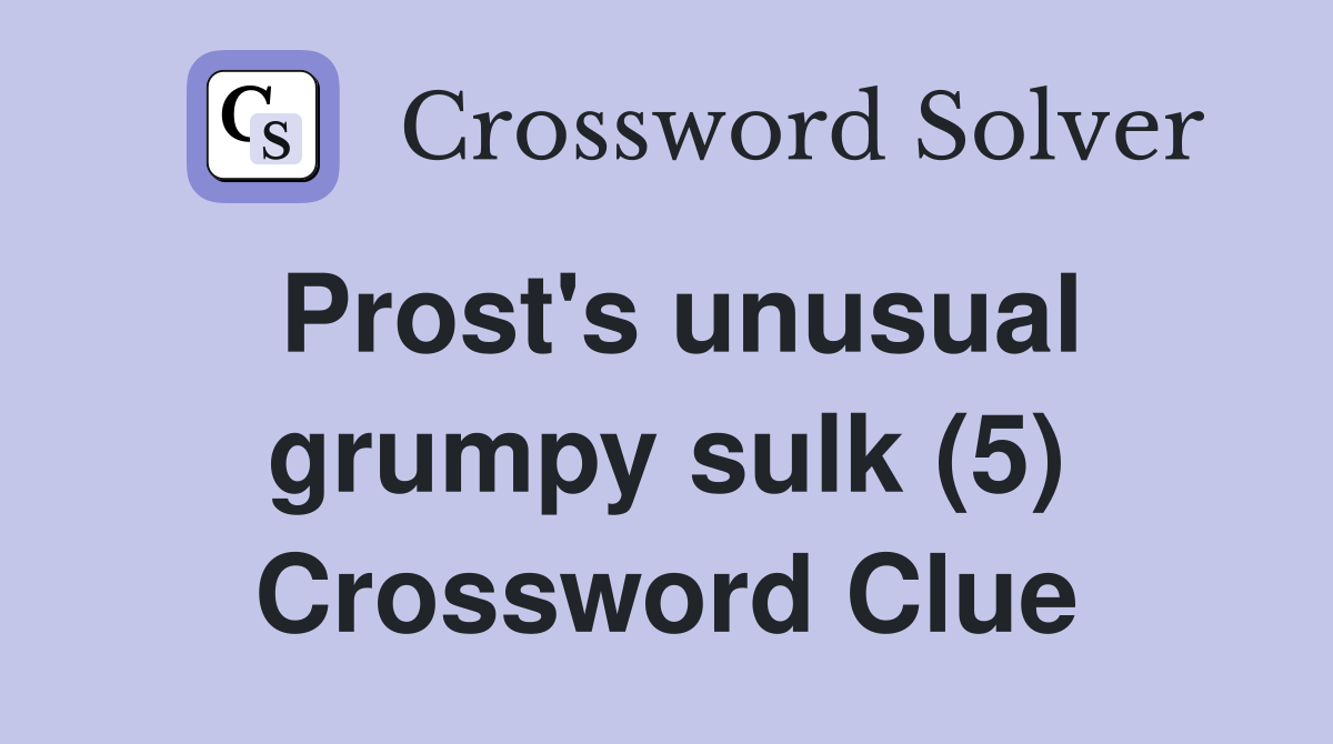 Prost's unusual grumpy sulk (5) Crossword Clue