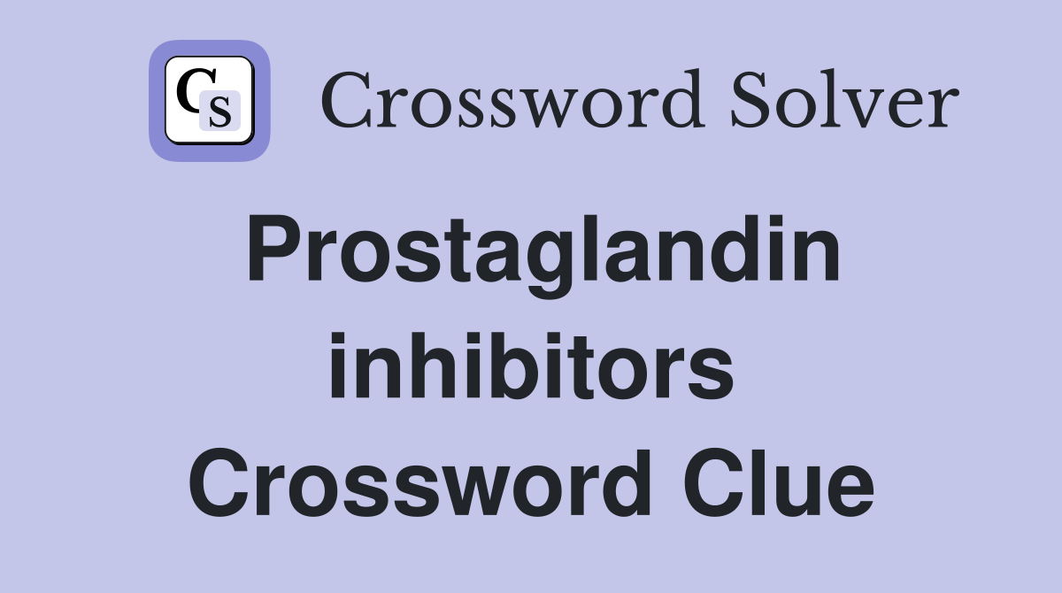 Prostaglandin inhibitors Crossword Clue