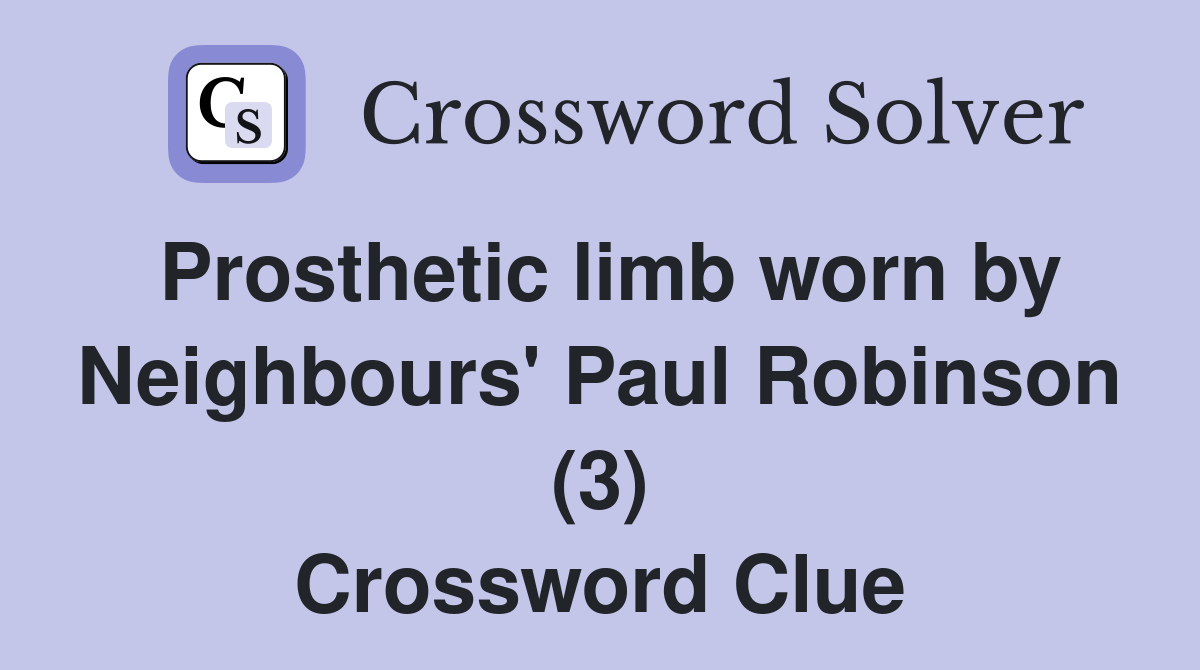 Prosthetic limb worn by Neighbours' Paul Robinson (3) Crossword Clue