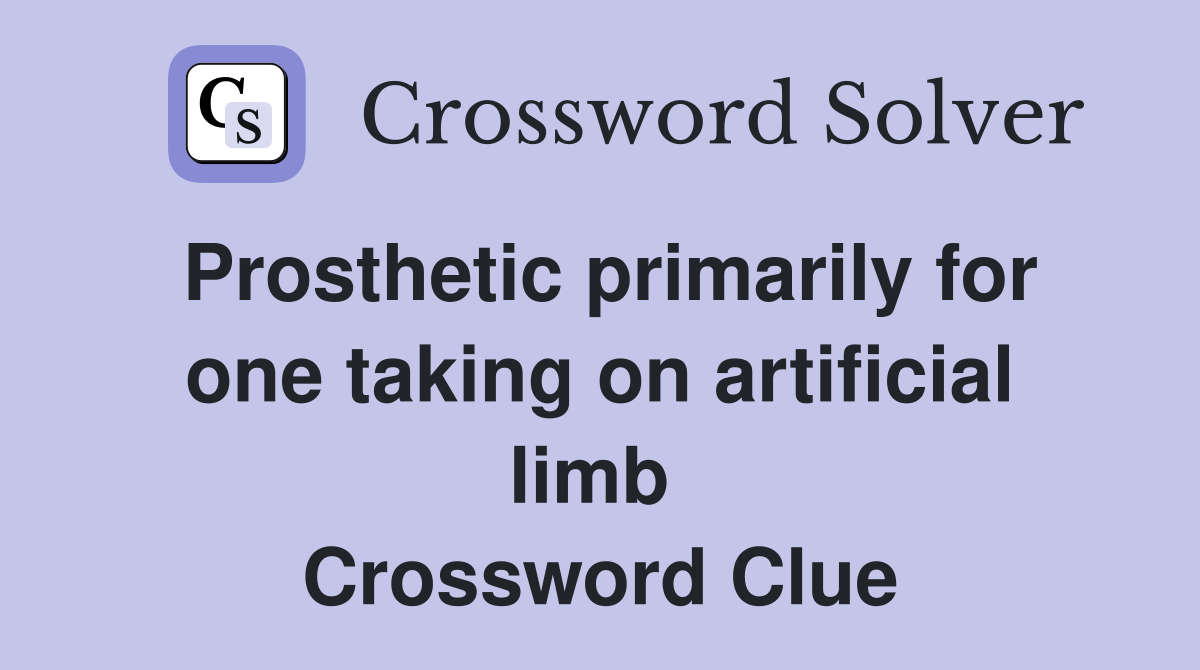Prosthetic primarily for one taking on artificial limb  Crossword Clue