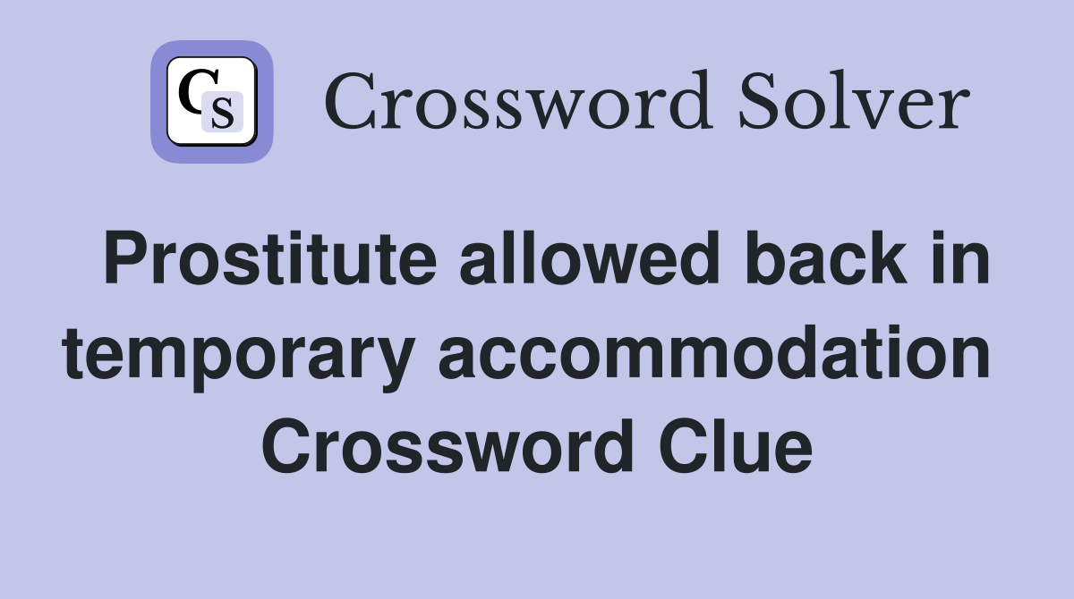 Prostitute allowed back in temporary accommodation  Crossword Clue