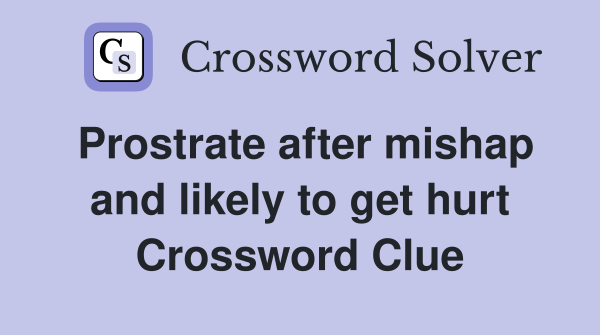 Prostrate after mishap and likely to get hurt Crossword Clue