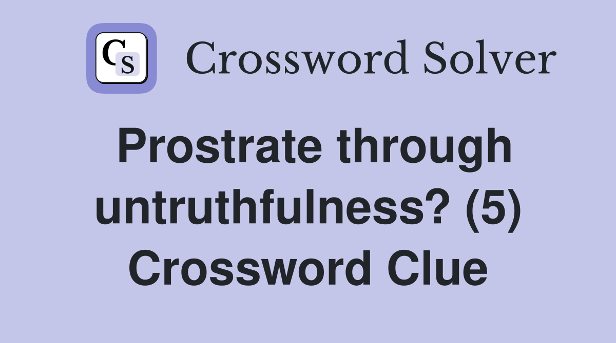 Prostrate through untruthfulness? (5) Crossword Clue