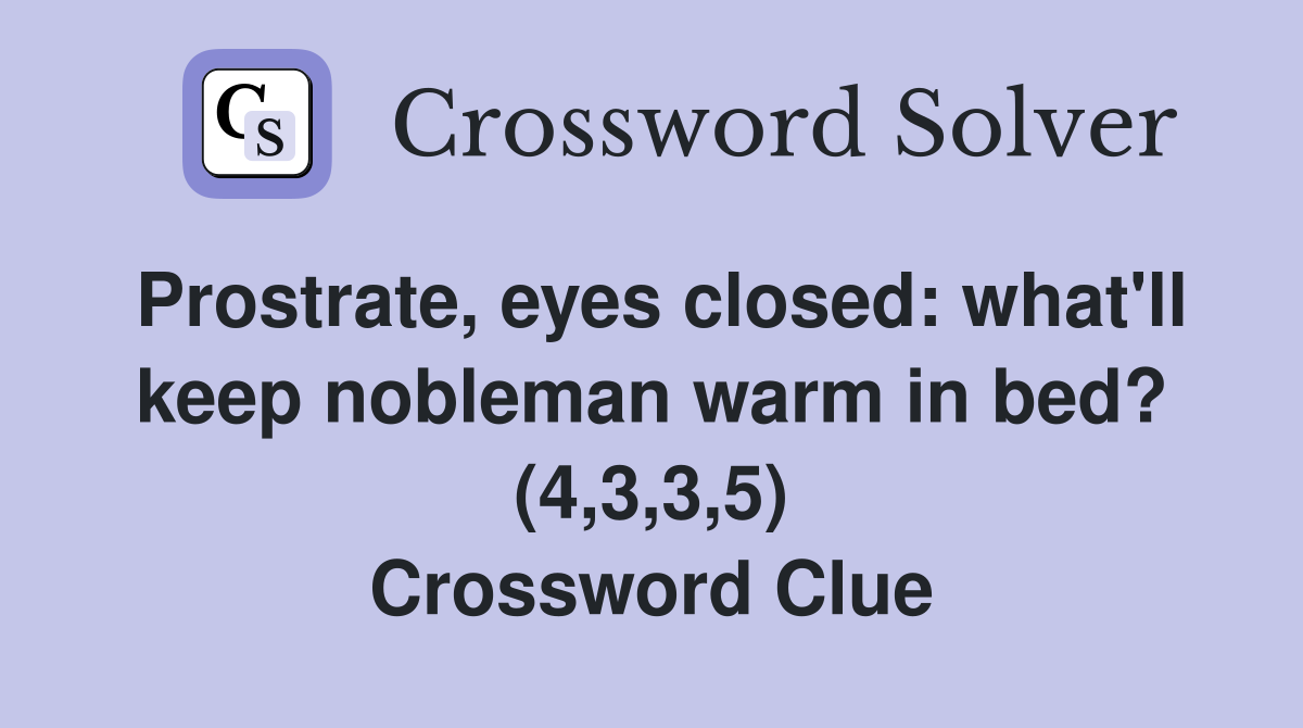 Prostrate, eyes closed: what'll keep nobleman warm in bed? (4,3,3,5) Crossword Clue