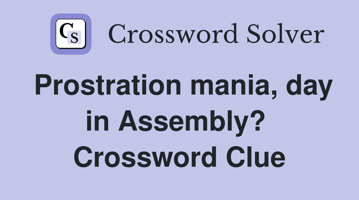 Prostration mania, day in Assembly?  Crossword Clue