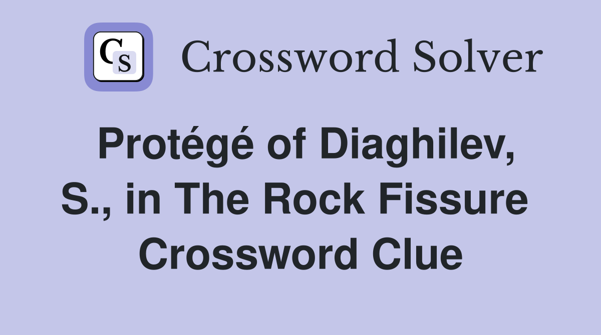 Protégé of Diaghilev, S., in The Rock Fissure  Crossword Clue