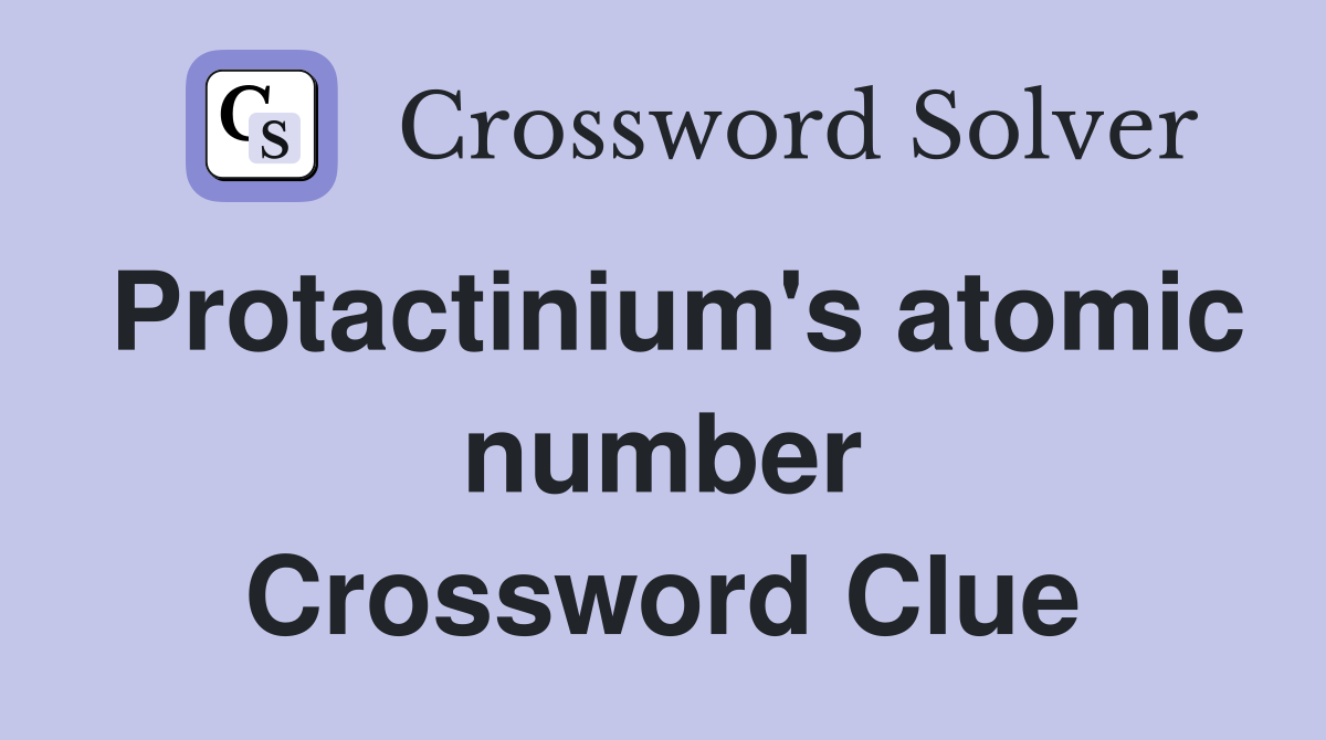 Protactinium's atomic number Crossword Clue