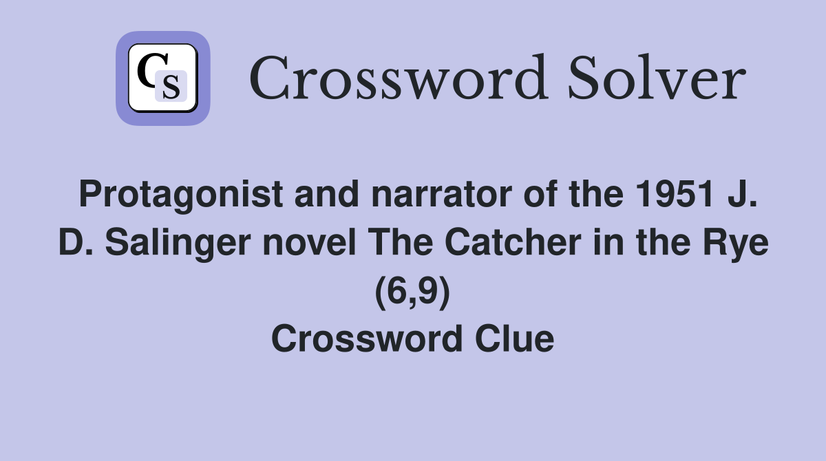 Protagonist and narrator of the 1951 J. D. Salinger novel The Catcher in the Rye (6,9) Crossword Clue