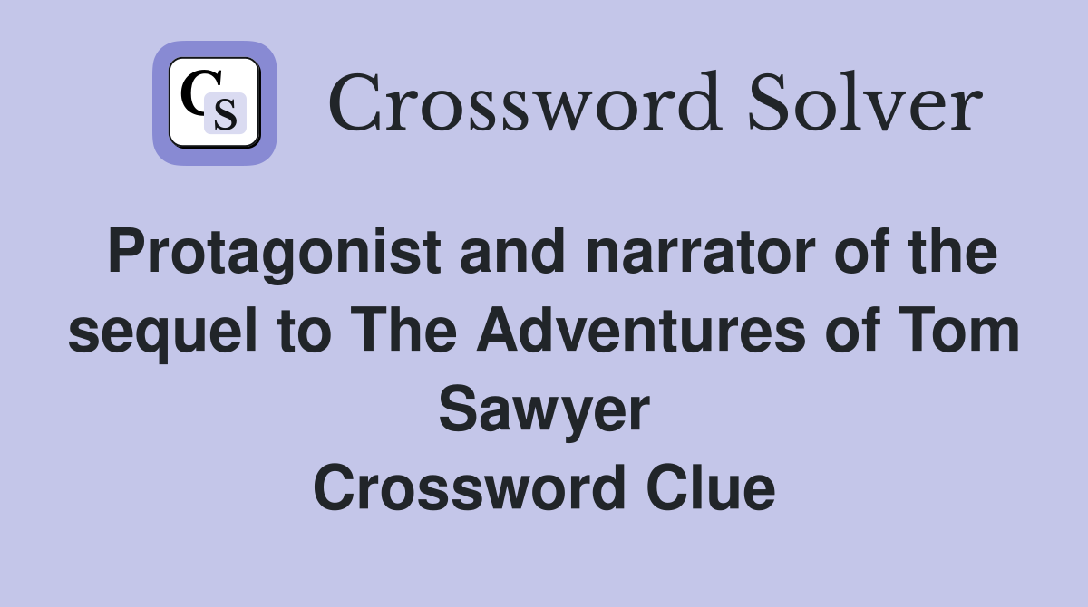 Protagonist and narrator of the sequel to The Adventures of Tom Sawyer Crossword Clue