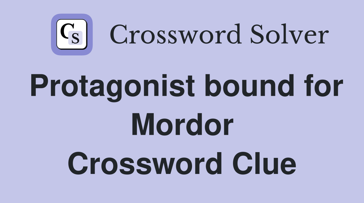 Protagonist bound for Mordor Crossword Clue