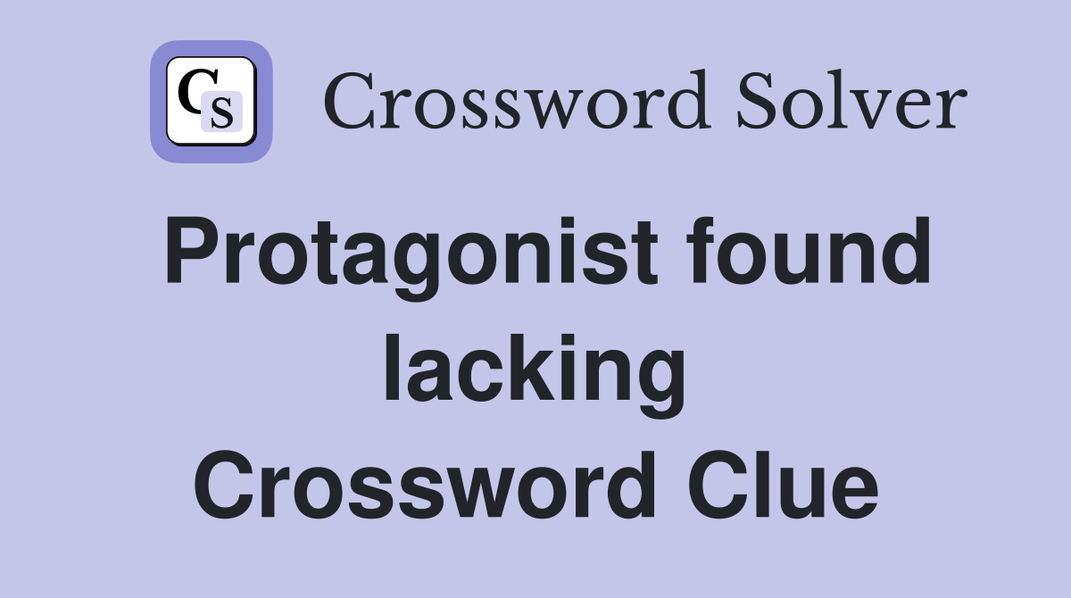 Protagonist found lacking Crossword Clue